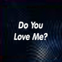 Do You Love Me?