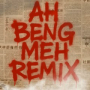AH BENG MEH? (feat. Simonboy & Tommy) (Remix)