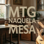 MTG Naquela Mesa