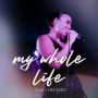 My Whole Life