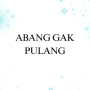 Abang Gak Pulang