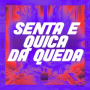 SENTA E QUICA - DÁ QUEDA