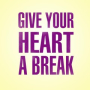 Give Your Heart a Break