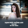 Hạnh Phúc Không Anh (Trí Thức Remix)