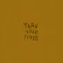 Thru Your Phone