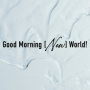 Good Morning [New] World!