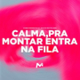 CALMA, PRA MONTAR ENTRA NA FILA