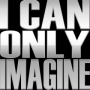 I Can Only Imagine