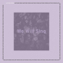 We Will Sing