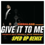 Give It To Me (Sped Up Remix)