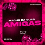 Macho Da Suas Amigas