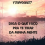 Diga o que eu faço pra te tirar da minha mente