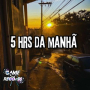 5 Hrs da Manhã
