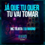 Já Que Tu Quer Tu Vai Tomar