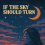 IF THE SKY SHOULD TURN