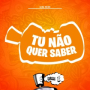 Tu Não Quer Saber