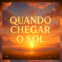 Quando Chegar o Sol