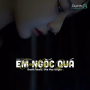 Em Ngốc Quá (Việt Còi Remix)