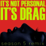 It's Not Personal (It's Drag) (Season 5 Re-Mix)