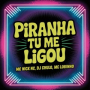 Piranha Tu Me Ligou
