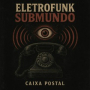 ELETROFUNK SUBMUNDO CAIXA POSTAL