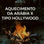 AQUECIMENTO DA ARABIA x TIPO HOLLYWOOD
