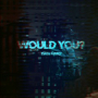 Would You? (Slow Version) (Slow)