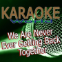 We Are Never Ever Getting Back Together (Originally Performed By Taylor Swift) [Karaoke Version]