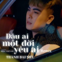 Đâu Ai Một Đời Yêu Ai (Remix)