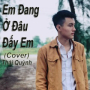 Em Đang Ở Đâu Đấy (Cover)