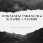 Montagem Espanhola (Slowed + Reverb)