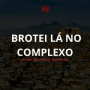 BROTEI LÁ NO COMPLEXO