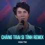 Chàng Trai Si Tình (Remix)