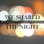 We Shared the Night